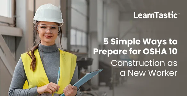 Simple Ways to Prepare for OSHA 10 Construction as a New Worker